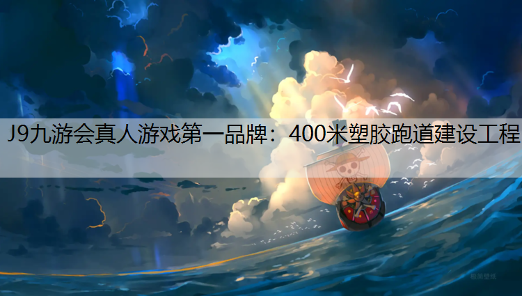 J9九游会真人游戏第一品牌：400米塑胶跑道建设工程