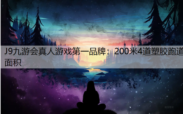 J9九游会真人游戏第一品牌：200米4道塑胶跑道面积