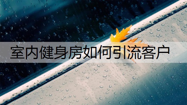 室内健身房如何引流客户